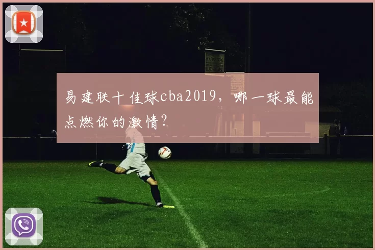易建联十佳球cba2019，哪一球最能点燃你的激情？